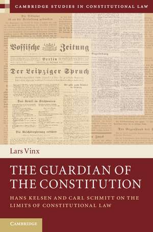 The Guardian of the Constitution: Hans Kelsen and Carl Schmitt on the Limits of Constitutional Law de Lars Vinx