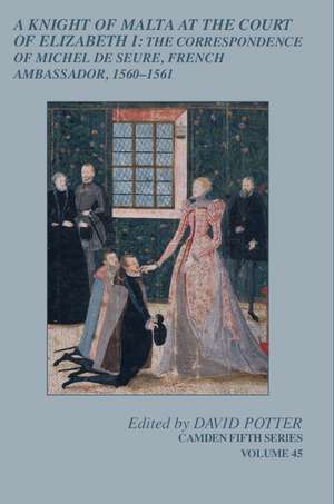 A Knight of Malta at the Court of Elizabeth I: The Correspondence of Michel de Seure, French Ambassador, 1560–62 de David Potter