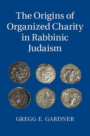 The Origins of Organized Charity in Rabbinic Judaism de Gregg E. Gardner