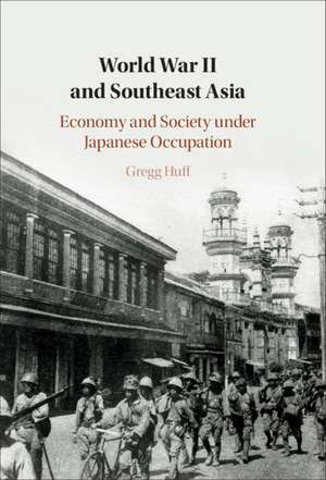 World War II and Southeast Asia: Economy and Society under Japanese Occupation de Gregg Huff