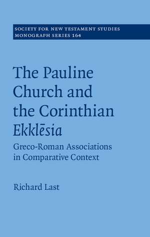 The Pauline Church and the Corinthian Ekklesia: Greco-Roman Associations in Comparative Context de Richard Last