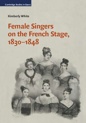 Female Singers on the French Stage, 1830–1848 de Kimberly White