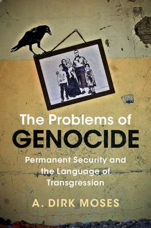 The Problems of Genocide: Permanent Security and the Language of Transgression de A. Dirk Moses