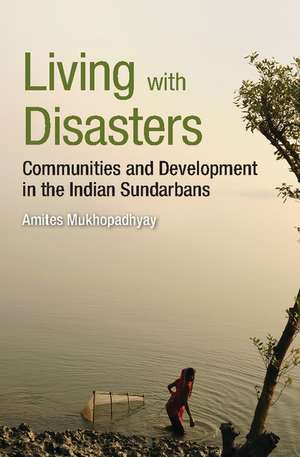 Living with Disasters: Communities and Development in the Indian Sundarbans de Amites Mukhopadhyay