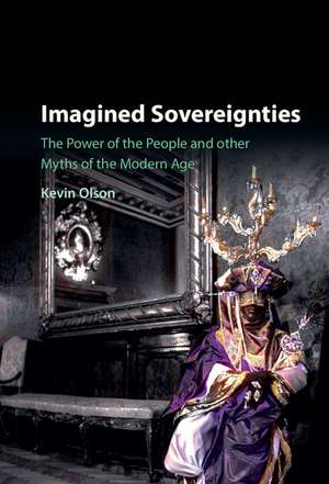 Imagined Sovereignties: The Power of the People and Other Myths of the Modern Age de Kevin Olson