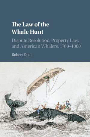 The Law of the Whale Hunt: Dispute Resolution, Property Law, and American Whalers, 1780–1880 de Robert Deal