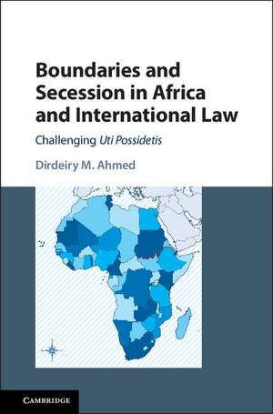 Boundaries and Secession in Africa and International Law: Challenging Uti Possidetis de Dirdeiry M. Ahmed