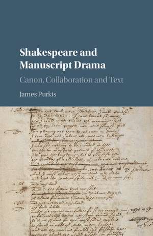 Shakespeare and Manuscript Drama: Canon, Collaboration and Text de James Purkis