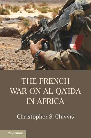 The French War on Al Qa'ida in Africa de Christopher S. Chivvis