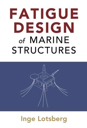 Fatigue Design of Marine Structures de Inge Lotsberg