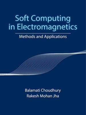 Soft Computing in Electromagnetics: Methods and Applications de Balamati Choudhury