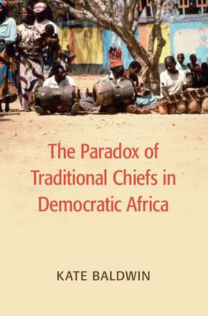 The Paradox of Traditional Chiefs in Democratic Africa de Kate Baldwin