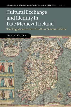 Cultural Exchange and Identity in Late Medieval Ireland: The English and Irish of the Four Obedient Shires de Sparky Booker