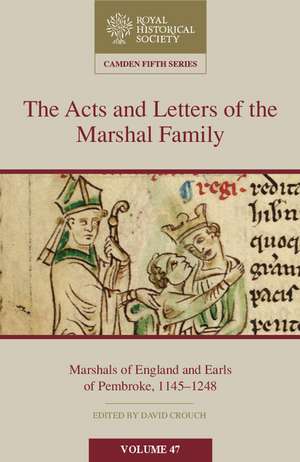 The Acts and Letters of the Marshal Family: Marshals of England and Earls of Pembroke, 1145–1248 de David Crouch