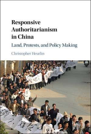 Responsive Authoritarianism in China: Land, Protests, and Policy Making de Christopher Heurlin