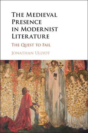 The Medieval Presence in Modernist Literature: The Quest to Fail de Jonathan Ullyot