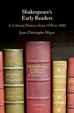 Shakespeare's Early Readers: A Cultural History from 1590 to 1800 de Jean-Christophe Mayer