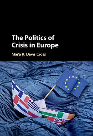 The Politics of Crisis in Europe de Mai'a K. Davis Cross