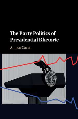 The Party Politics of Presidential Rhetoric de Amnon Cavari