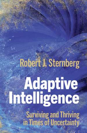 Adaptive Intelligence: Surviving and Thriving in Times of Uncertainty de Robert J. Sternberg