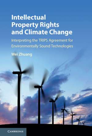 Intellectual Property Rights and Climate Change: Interpreting the TRIPS Agreement for Environmentally Sound Technologies de Wei Zhuang