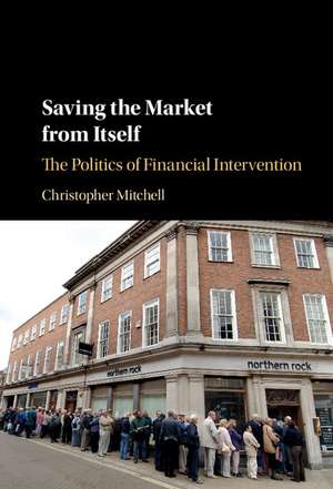 Saving the Market from Itself: The Politics of Financial Intervention de Christopher Mitchell