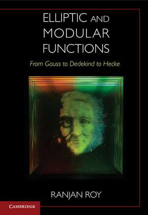 Elliptic and Modular Functions from Gauss to Dedekind to Hecke de Ranjan Roy