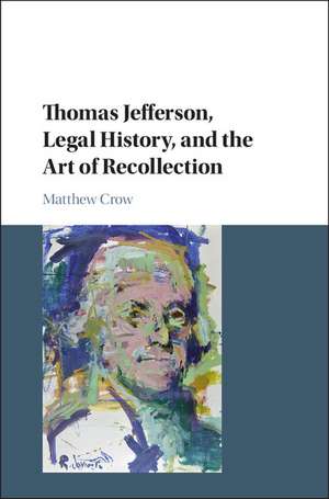 Thomas Jefferson, Legal History, and the Art of Recollection de Matthew Crow