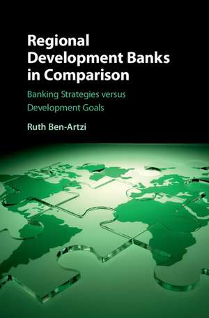 Regional Development Banks in Comparison: Banking Strategies versus Development Goals de Ruth Ben-Artzi