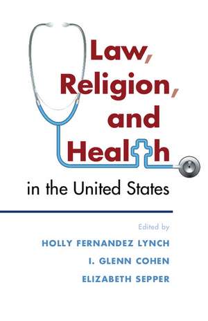 Law, Religion, and Health in the United States de Holly Fernandez Lynch