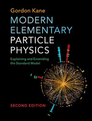 Modern Elementary Particle Physics: Explaining and Extending the Standard Model de Gordon Kane