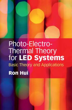 Photo-Electro-Thermal Theory for LED Systems: Basic Theory and Applications de Ron Hui