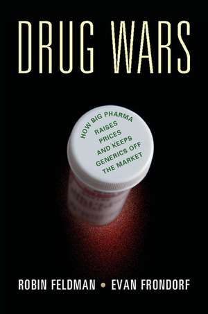 Drug Wars: How Big Pharma Raises Prices and Keeps Generics off the Market de Robin Feldman