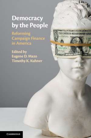 Democracy by the People: Reforming Campaign Finance in America de Eugene D. Mazo