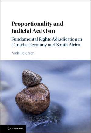 Proportionality and Judicial Activism: Fundamental Rights Adjudication in Canada, Germany and South Africa de Niels Petersen