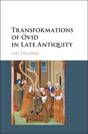 Transformations of Ovid in Late Antiquity de Ian Fielding