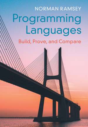 Programming Languages: Build, Prove, and Compare de Norman Ramsey