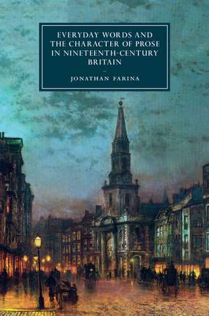 Everyday Words and the Character of Prose in Nineteenth-Century Britain de Jonathan Farina