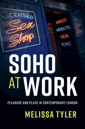 Soho at Work: Pleasure and Place in Contemporary London de Melissa Tyler