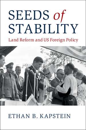 Seeds of Stability: Land Reform and US Foreign Policy de Ethan B. Kapstein