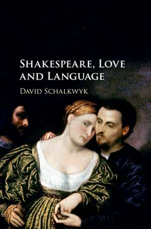 Shakespeare, Love and Language de David Schalkwyk