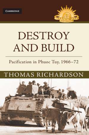 Destroy and Build: Pacification in Phuoc Thuy, 1966–72 de Thomas Richardson