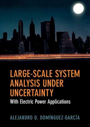 Large-Scale System Analysis Under Uncertainty: With Electric Power Applications de Alejandro D. Domínguez-García