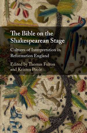 The Bible on the Shakespearean Stage: Cultures of Interpretation in Reformation England de Thomas Fulton