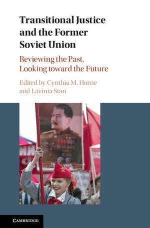 Transitional Justice and the Former Soviet Union: Reviewing the Past, Looking toward the Future de Cynthia M. Horne