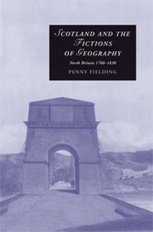 Scotland and the Fictions of Geography: North Britain 1760–1830 de Penny Fielding