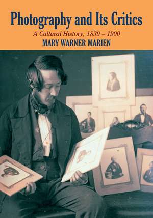 Photography and its Critics: A Cultural History, 1839–1900 de Mary Warner Marien