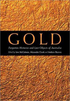 Gold: Forgotten Histories and Lost Objects of Australia de Iain McCalman