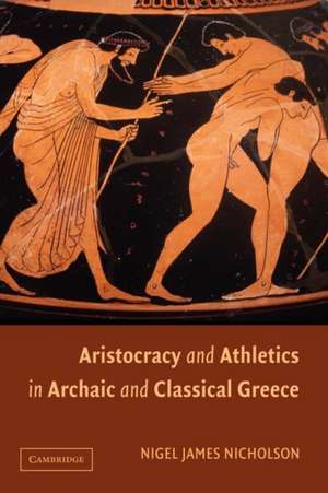 Aristocracy and Athletics in Archaic and Classical Greece de Nigel Nicholson