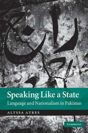 Speaking Like a State: Language and Nationalism in Pakistan de Alyssa Ayres